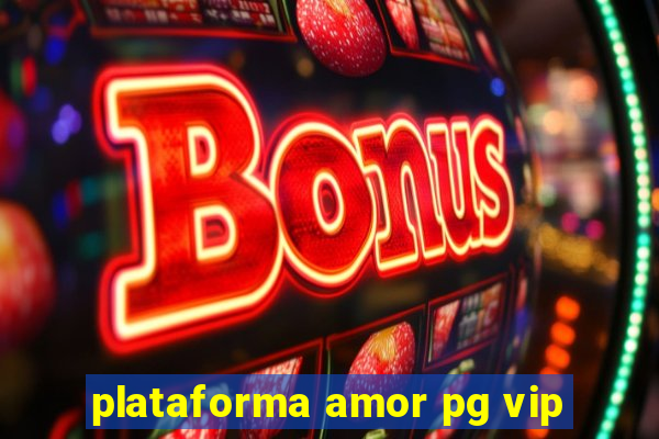 plataforma amor pg vip